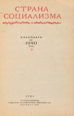 Страна социализма. Календарь на 1940 год. М.: ОГИЗ; Государственное социалистическое издательство, 1940.
